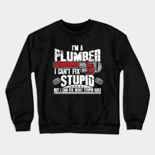 I'm a plumber I can't fix stupid but I can fix what stupid does Crewneck Sweatshirt